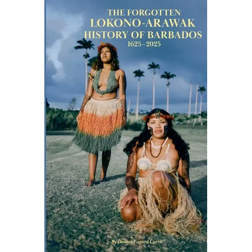 The Forgotten Lokono-Arawak History of Barbados 1625-2025