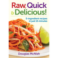 Raw, Quick & Delicious!: 5-Ingredient Recipes in Just 15 Minutes