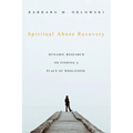 Spiritual Abuse Recovery: Dynamic Research on Finding a Place of Wholeness