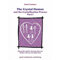 The Crystal Human and the Crystallization Process Part I: : About the spirit's journey into our bodies and our everyday lives