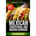 Mexican Traditional And Modern Cookbook: 3 Books In 1: 77 Recipes (x3) For Tacos, Burritos, Quesadillas And More