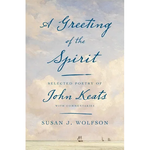 A Greeting of the Spirit: Selected Poetry of John Keats with Commentaries