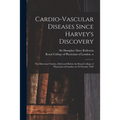 Cardio-vascular Diseases Since Harvey's Discovery: the Harveian Oration, Delivered Before the Royal College of Physicians of London on 18 October 1928