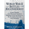 World War II Battles Reconsidered: Game Theory and Decision Science Perspectives on Gazala, El Alamein, Falaise and Arnhem