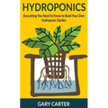 Hydroponics: Everything You Need to Know to Build Your Own Hydroponic Garden