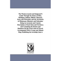 The Western Tourist and Emigrant's Guide Through the States of Ohio, Michigan, Indiana, Illinois, Missouri, Iowa, and Wisconsin, and the Territories O