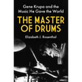The Master of Drums: Gene Krupa and the Music He Gave the World