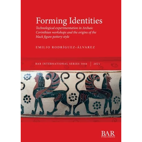 Forming Identities: Technological experimentation in Archaic Corinthian workshops and the origins of the black figure pottery style