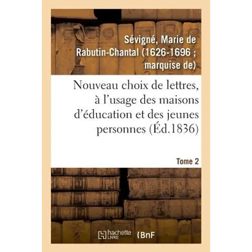 Nouveau Choix de Lettres, À l'Usage Des Maisons d'Éducation Et Des Jeunes Personnes. Tome 2