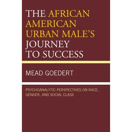 The African American Urban Male's Journey to Success: Psychoanalytic Perspectives on Race, Gender, and Social Class