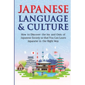 Japanese Language & Culture: How to Discover the Ins and Outs of Japanese Society so that You Can Learn Japanese in the Right Way