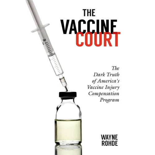 The Vaccine Court 2.0: Revised and Updated: The Dark Truth of America's Vaccine Injury Compensation Program