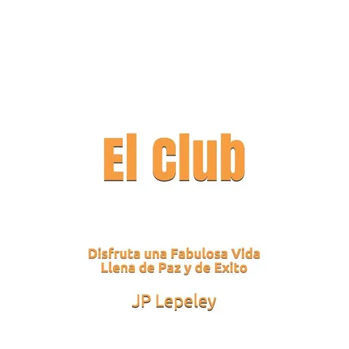 El Club: Disfruta una Fabulosa Vida Llena de Paz y de Exito