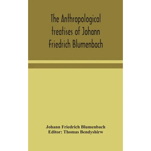 The Anthropological Treatises Of Johann Friedrich Blumenbach