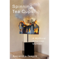 Spinning Tea Cups: A Mythical American Memoir
