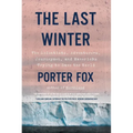 The Last Winter: The Scientists, Adventurers, Journeymen, and Mavericks Trying to Save the World
