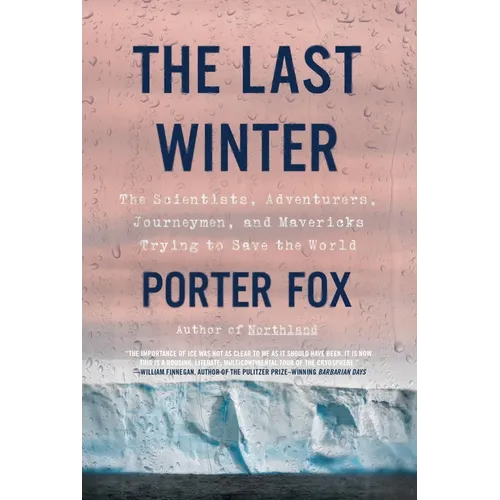 The Last Winter: The Scientists, Adventurers, Journeymen, and Mavericks Trying to Save the World