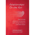 Relationships on the Run: How to Grow Authentic Connections and Lasting Intimacy in a Hurried Culture