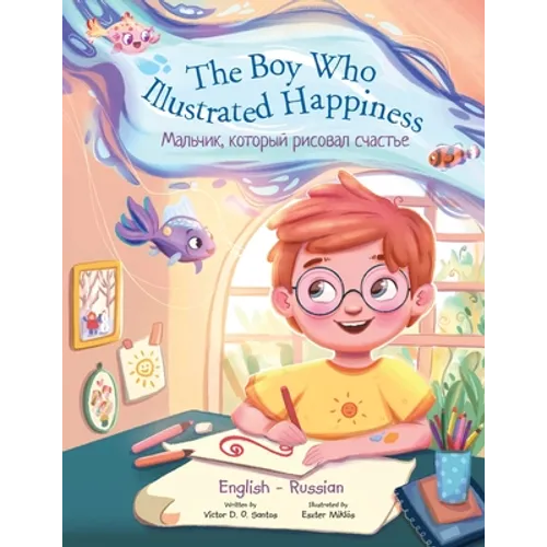 The Boy Who Illustrated Happiness - Bilingual Russian and English Edition: Children's Picture Book