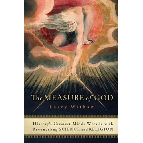 The Measure of God: History's Greatest Minds Wrestle with Reconciling Science and Religion