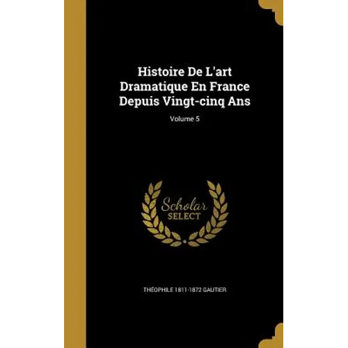 Histoire De L'art Dramatique En France Depuis Vingt-cinq Ans; Volume 5