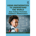 Using Mathematics to Understand the World: How Culture Promotes Children's Mathematics