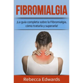 Fibromialgia: ¡La guía completa sobre la Fibromialgia, cómo tratarla y superarla!