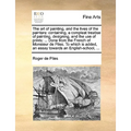 The art of painting, and the lives of the painters: containing, a compleat treatise of painting, designing, and the use of prints: ... Done from the F