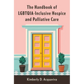 The Handbook of Lgbtqia-Inclusive Hospice and Palliative Care