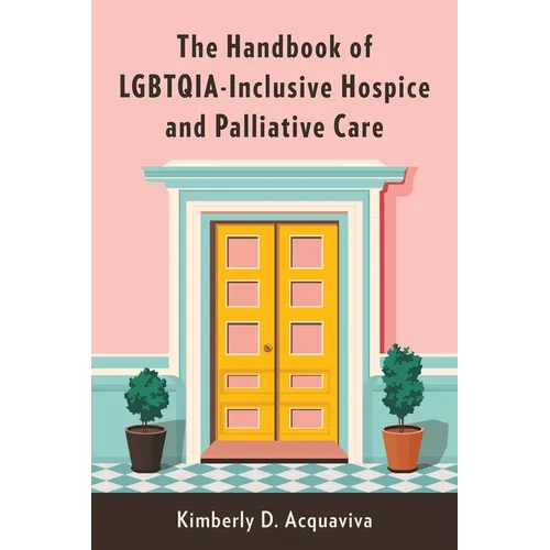 The Handbook of Lgbtqia-Inclusive Hospice and Palliative Care