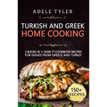 Turkish and Greek Home Cooking: 2 Books In 1: Over 77 Cookbook Recipes For Dishes From Greece And Turkey