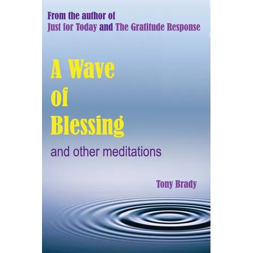 A Wave of Blessing and other meditations: Blessings, Reflections and Meditations from the author of Just for Today and The Gratitude Response