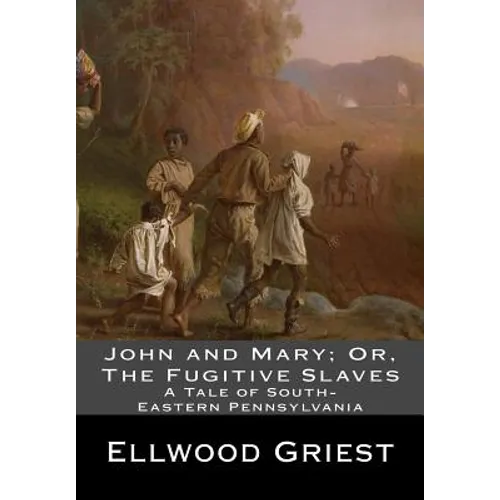 John and Mary; Or, The Fugitive Slaves: A Tale of South-Eastern Pennsylvania
