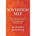 Sovereign Self: Claim Your Inner Joy and Freedom with the Empowering Wisdom of the Vedas, Upanishads, and Bhagavad Gita