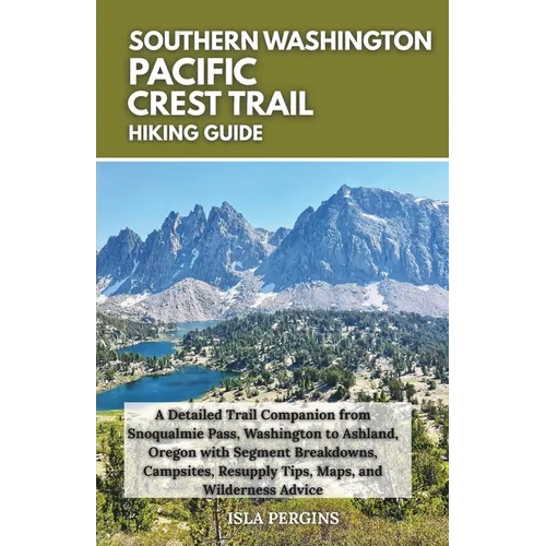 Pacific Crest Trail: Southern Washington Hiking Guide: A Detailed Trail Companion from Snoqualmie Pass, Washington to Ashland, Oregon with Segment Bre