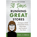 30 Days to Running Great Stores: Strategies to Build Unstoppable Teams, Boost Sales, and Transform Your Store