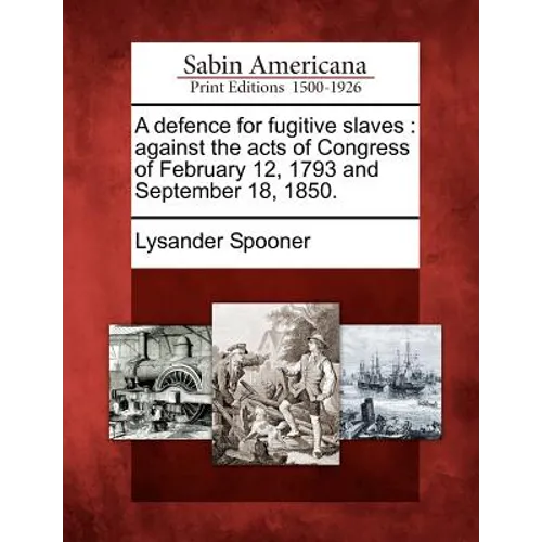 A Defence for Fugitive Slaves: Against the Acts of Congress of February 12, 1793 and September 18, 1850.