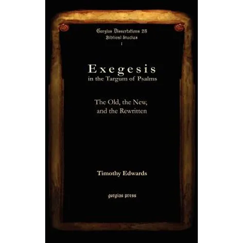 Exegesis in the Targum of Psalms: The Old, the New, and the Rewritten