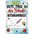 Freundebuch Schule - 365 Gute Tage: Mein Freundschafts Ausfüll und Autogrammbuch für Mädchen und Jungen - Ein Erinnerungsbuch für den letzten Schultag
