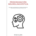 Programación Neurolingüística: Descubra Los Secretos de la Manipulación Mental con Técnicas de Psicología Oscura y PNL