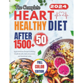 The Complete Heart Healthy Diet After 50: Quick Delicious Recipes including Health Benefits, Full color pictures and Nutritional values