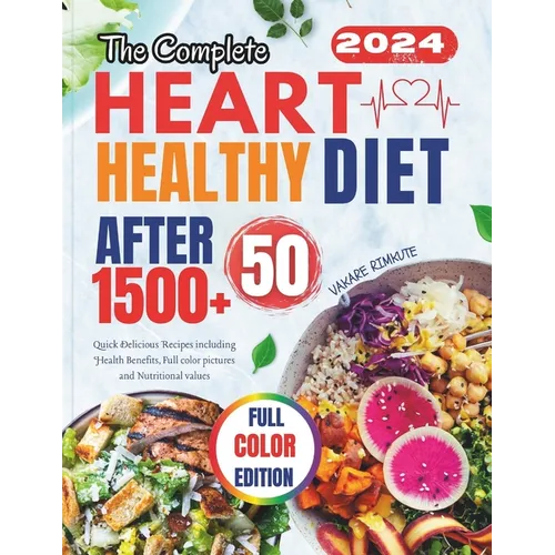 The Complete Heart Healthy Diet After 50: Quick Delicious Recipes including Health Benefits, Full color pictures and Nutritional values