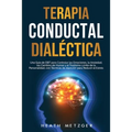 Terapia conductual dialéctica: Una guía de DBT para controlar las emociones, la ansiedad, los cambios de humor y el trastorno límite de la personalid
