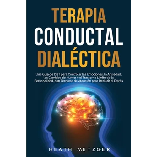 Terapia conductual dialéctica: Una guía de DBT para controlar las emociones, la ansiedad, los cambios de humor y el trastorno límite de la personalid