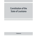 Constitution of the State of Louisiana: adopted in convention at the city of Baton Rouge, June 18, 1921
