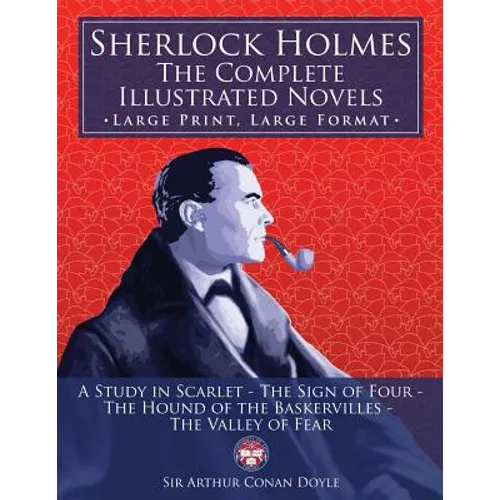 Sherlock Holmes: the Complete Illustrated Novels - Large Print, Large Format: A Study in Scarlet, The Sign of Four, The Hound of the Ba