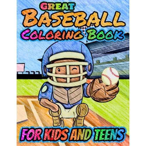 Great Baseball Coloring For Kids and Teens: Fun Baseball Coloring Book For Your Little Boys And Girls, Kids, Toddlers, Kindergartens, Preschoolers