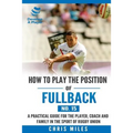 How to play the position of Fullback (No. 15): A practical guide for the player, coach and family in the sport of rugby union