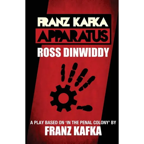 Franz Kafka - Apparatus: A Play based on 'In the Penal Colony' by Franz Kafka