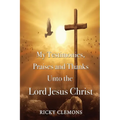My Testimonies, Praises and Thanks Unto the Lord Jesus Christ
